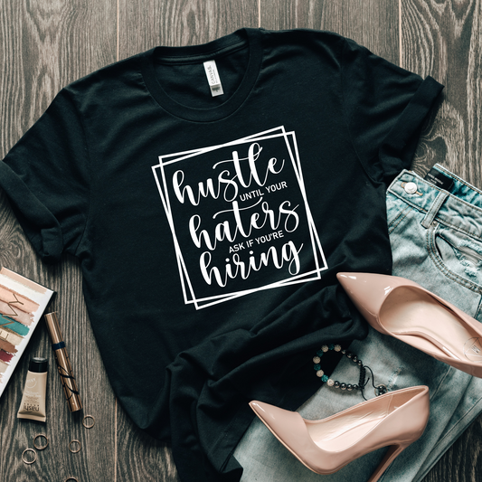 Hustle until your Haters ask if you are Hiring T-Shirt
